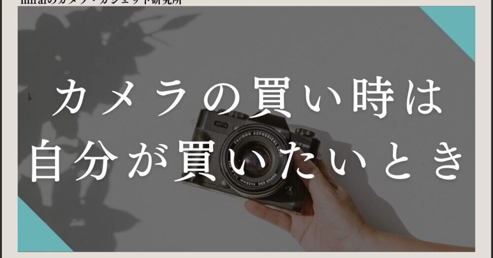 カメラは買いたいと思ったときが買い時