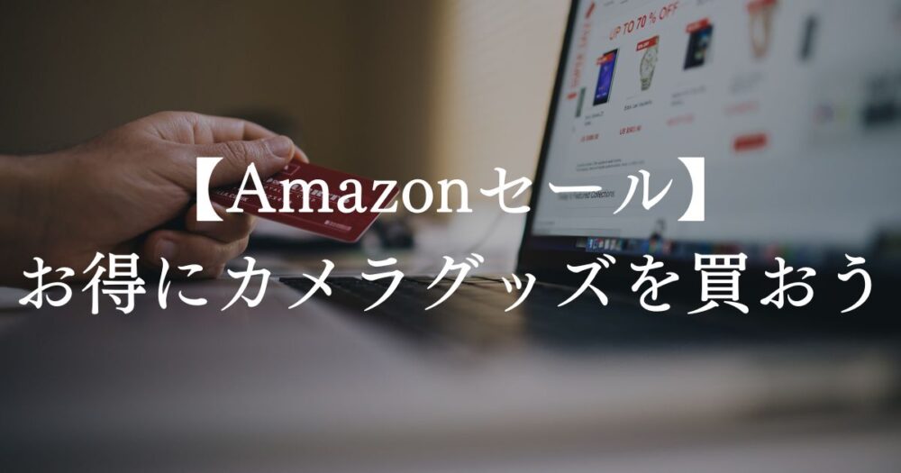 Amazonセールでお得にカメラグッズを買おう