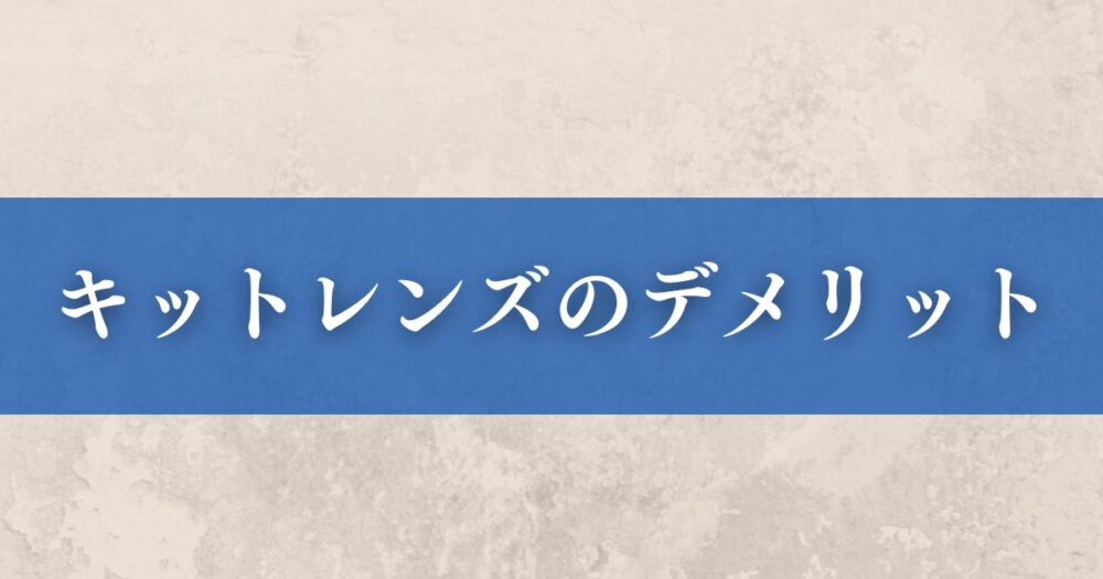 キットレンズのデメリット